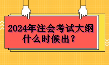 2024年注會考試大綱什么時候出？