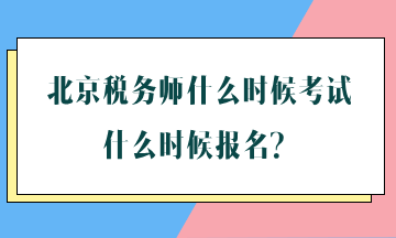 北京稅務(wù)師什么時候考試什么時候報名