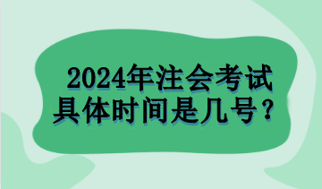 2024年注會(huì)考試具體時(shí)間是幾號？