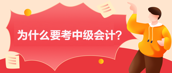 為什么要考中級(jí)會(huì)計(jì)