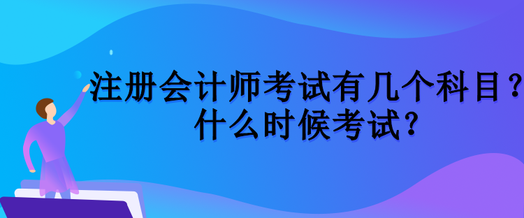 注冊(cè)會(huì)計(jì)師考試有幾個(gè)科目？什么時(shí)候考試？