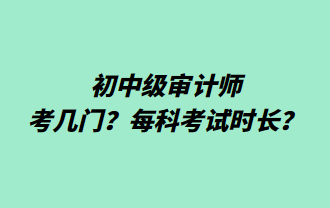 初中級審計師考幾門？每科考試時長？