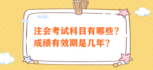 注會(huì)考試科目有哪些？成績有效期是幾年？