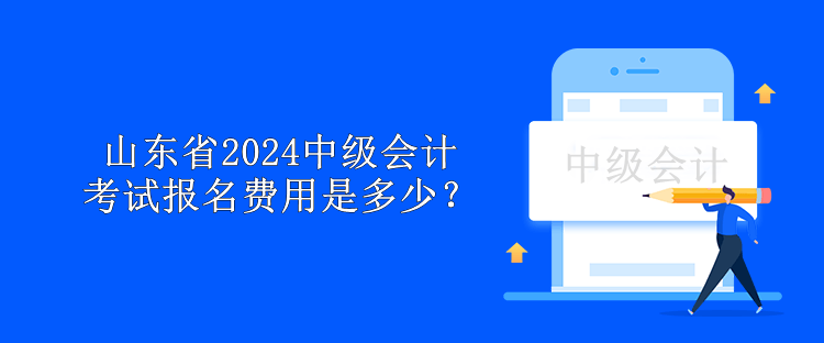 山東省2024中級會(huì)計(jì)考試報(bào)名費(fèi)用是多少？