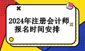 2024年注冊會(huì)計(jì)師報(bào)名時(shí)間安排