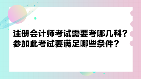 注冊(cè)會(huì)計(jì)師考試需要考哪幾科？參加此考試要滿足哪些條件？