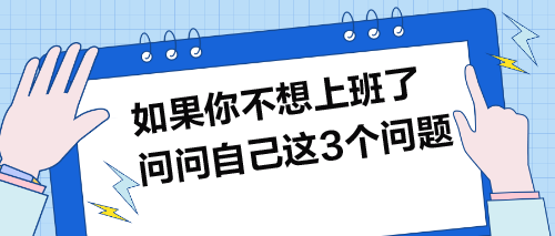 如果你不想上班了，就問(wèn)問(wèn)自己這3個(gè)問(wèn)題