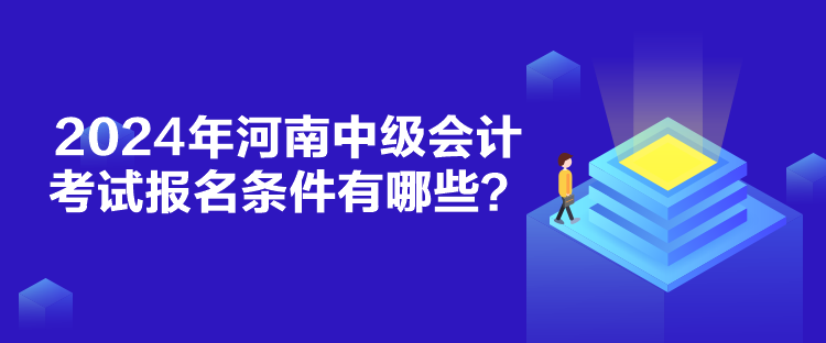 2024年河南中級會計考試報名條件有哪些？