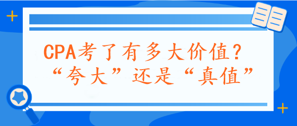 CPA考了有多大價值？“夸大”還是“真值”？