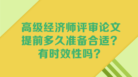 高級(jí)經(jīng)濟(jì)師評(píng)審論文 提前多久準(zhǔn)備合適？有時(shí)效性嗎？