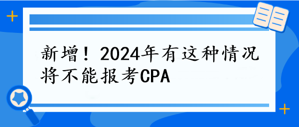 新增！2024年有這種情況將不能報(bào)考CPA