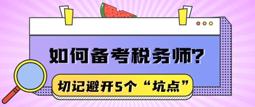 想用盡可能少的時(shí)間通過(guò)稅務(wù)師考試？先避開(kāi)5個(gè)“坑點(diǎn)”