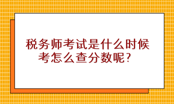 稅務(wù)師考試是什么時(shí)候考怎么查分?jǐn)?shù)呢？