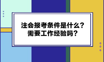 注會報(bào)考條件是什么？需要工作經(jīng)驗(yàn)嗎？