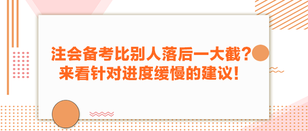 注會(huì)備考比別人落后一大截？來(lái)看針對(duì)進(jìn)度緩慢的建議！