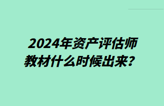 2024年資產(chǎn)評(píng)估師教材什么時(shí)候出來？