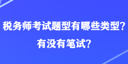 稅務(wù)師考試題型有哪些類型？有沒有筆試？