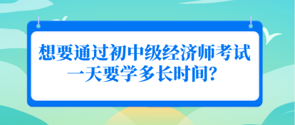 想要通過初中級經(jīng)濟師考試 一天要學(xué)多長時間？