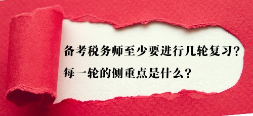 備考稅務(wù)師至少要進(jìn)行幾輪復(fù)習(xí)？每一輪的側(cè)重點是什么？