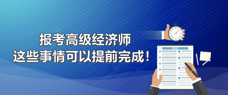 報考高級經(jīng)濟(jì)師 這些事情可以提前完成！