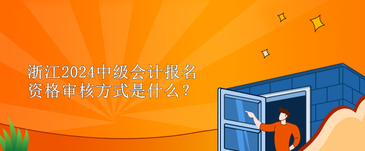 浙江2024中級會計報名資格審核方式是什么？