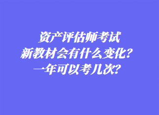 資產(chǎn)評(píng)估師考試新教材會(huì)有什么變化？一年可以考幾次？