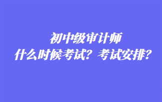 初中級審計師什么時候考試？考試安排？