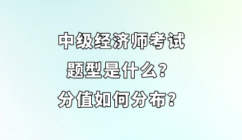 中級(jí)經(jīng)濟(jì)師考試題型是什么？分值如何分布？