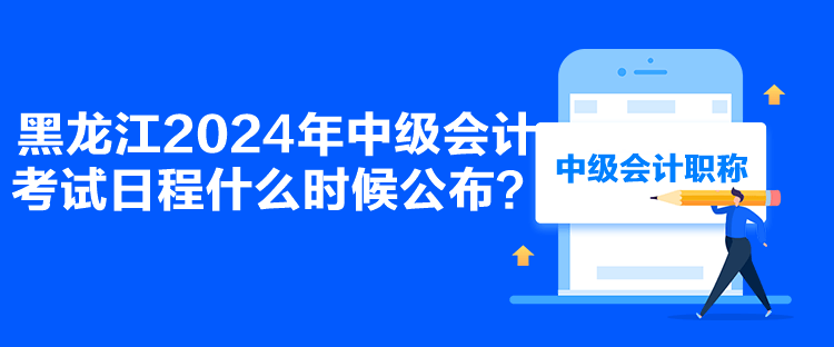 黑龍江2024年中級會計考試日程什么時候公布？