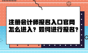 注冊會計師報名入口官網(wǎng)怎么進入？如何進行報名？