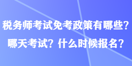 稅務(wù)師考試免考政策有哪些？哪天考試？什么時候報名？