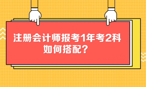 注冊會計師報考1年考2科 如何搭配？