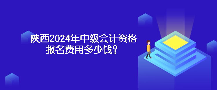 陜西2024年中級(jí)會(huì)計(jì)資格報(bào)名費(fèi)用多少錢？