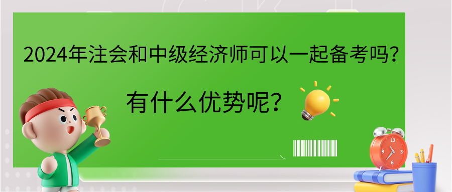 2024年注會和中級經(jīng)濟師可以一起備考嗎？有什么優(yōu)勢呢？