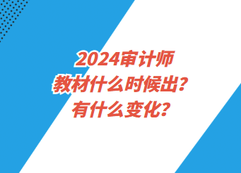 2024審計(jì)師教材什么時(shí)候出？有什么變化？