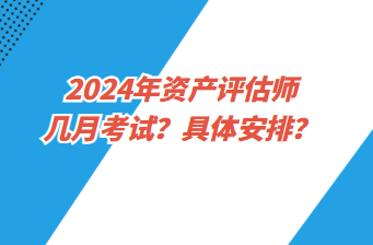 2024年資產(chǎn)評估師幾月考試？具體安排？