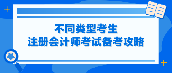 不同類型考生注冊會計(jì)師考試備考攻略