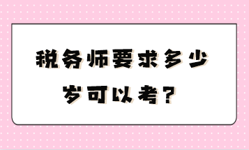 稅務(wù)師要求多少歲可以考？