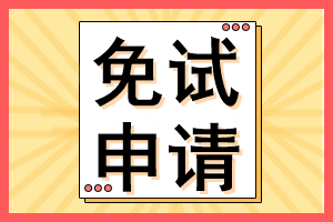 cpa考生注意！這些考生可以免試CPA考試部分科目！多地開始申請！