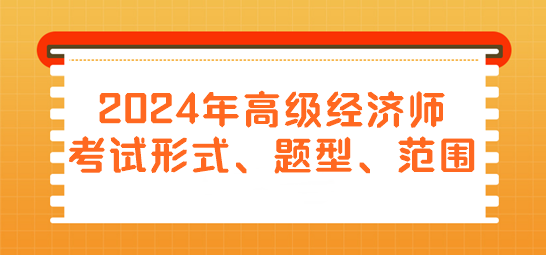 2024年高級(jí)經(jīng)濟(jì)師考試形式、題型、范圍