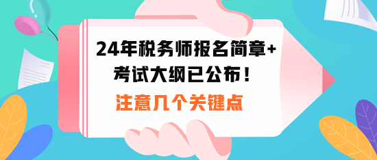 2024稅務(wù)師報(bào)名時(shí)間和考試大綱公布！注意幾個(gè)關(guān)鍵點(diǎn)！