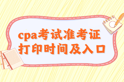 cpa考試準(zhǔn)考證打印時(shí)間及入口