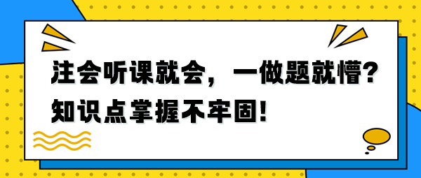 注會聽課就會，一做題就懵？知識點掌握不牢固！