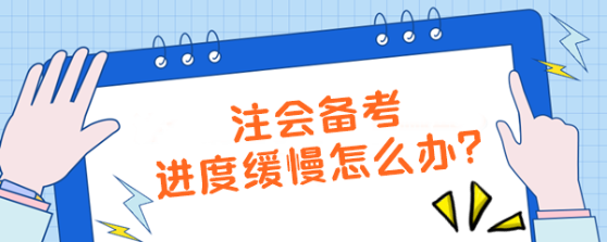 注會(huì)備考進(jìn)度緩慢怎么辦？【加速計(jì)劃】拯救你的學(xué)習(xí)效率！