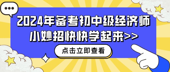 2024年備考初中級(jí)經(jīng)濟(jì)師小妙招快快學(xué)起來(lái)>>