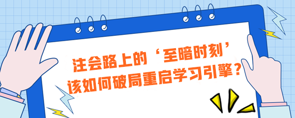 注會(huì)路上的‘至暗時(shí)刻’？該如何破局重啟學(xué)習(xí)引擎？