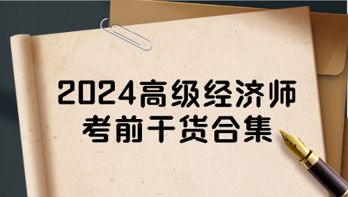 2024高級經(jīng)濟師考前干貨合集 一定要看！