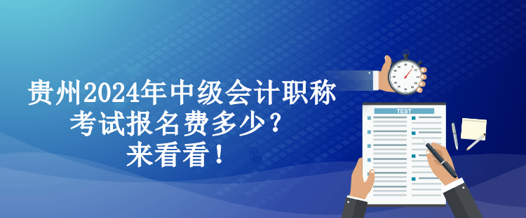 貴州2024年中級(jí)會(huì)計(jì)職稱考試報(bào)名費(fèi)多少？來看看！