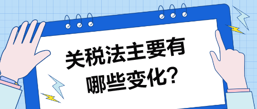 關稅法主要有哪些變化？