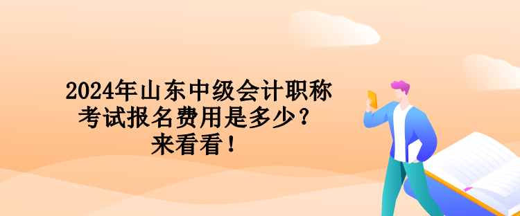 2024年山東中級(jí)會(huì)計(jì)職稱考試報(bào)名費(fèi)用是多少？來看看！